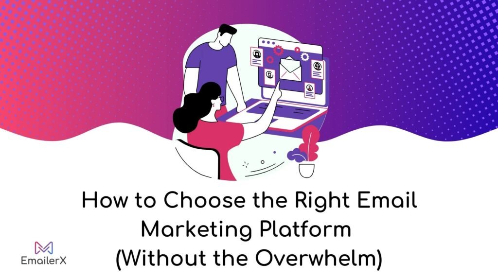 How to Choose the Right Email Marketing Platform (Without the Overwhelm)