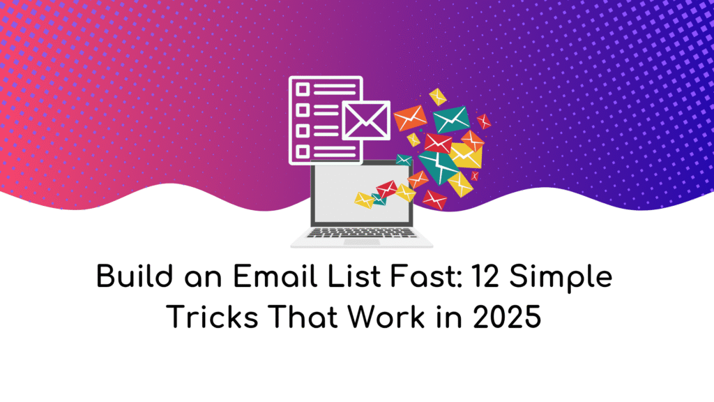 Build an Email List That Converts: 12 Simple Tricks for 2025